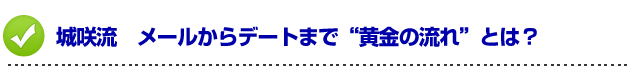 デートの誘い方 城咲流 メールからデートまで“黄金の流れ”とは?